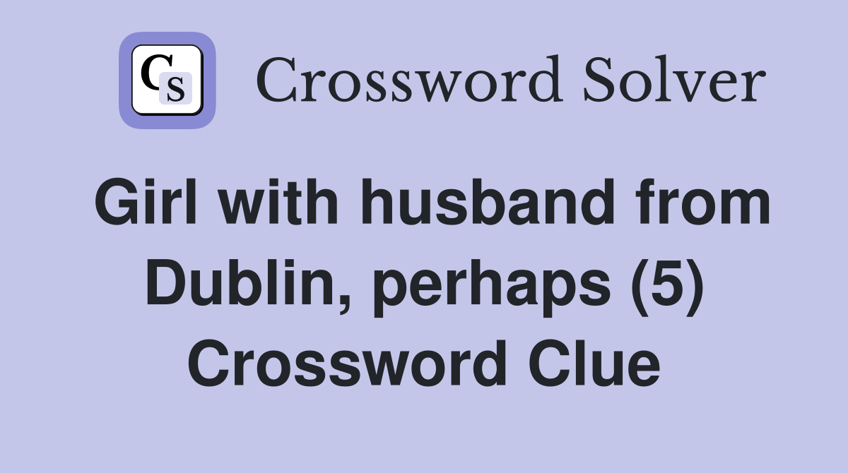 Girl with husband from Dublin, perhaps (5) Crossword Clue