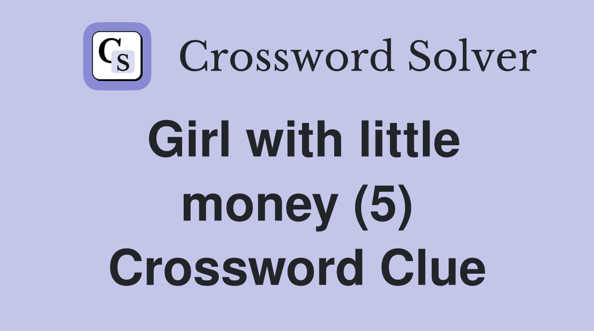 Girl with little money (5) Crossword Clue