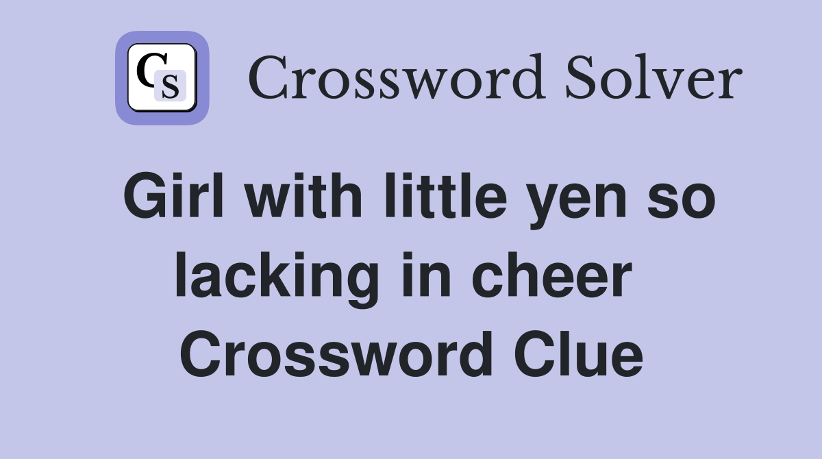 Girl with little yen so lacking in cheer  Crossword Clue
