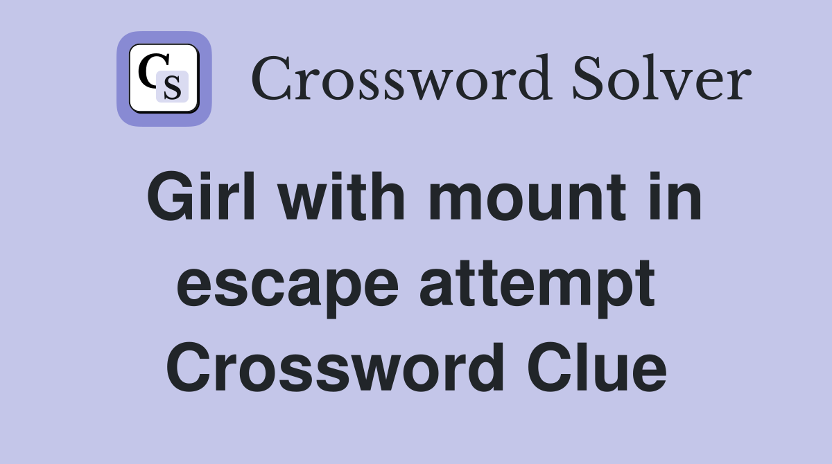 Girl with mount in escape attempt Crossword Clue