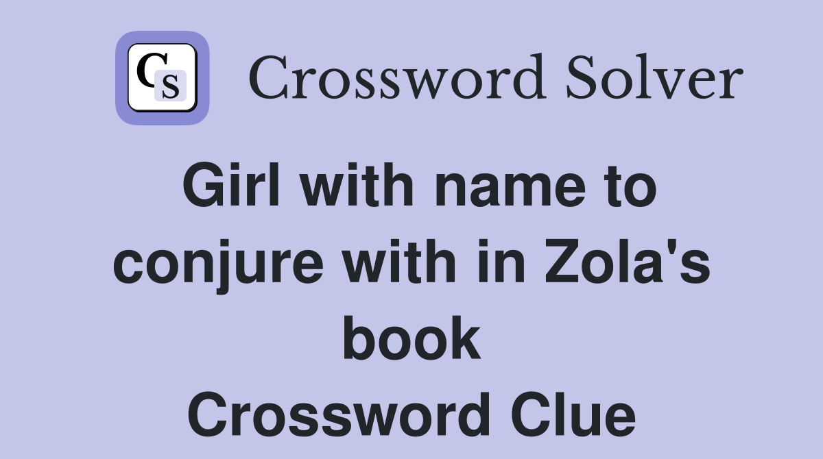 Girl with name to conjure with in Zola's book Crossword Clue