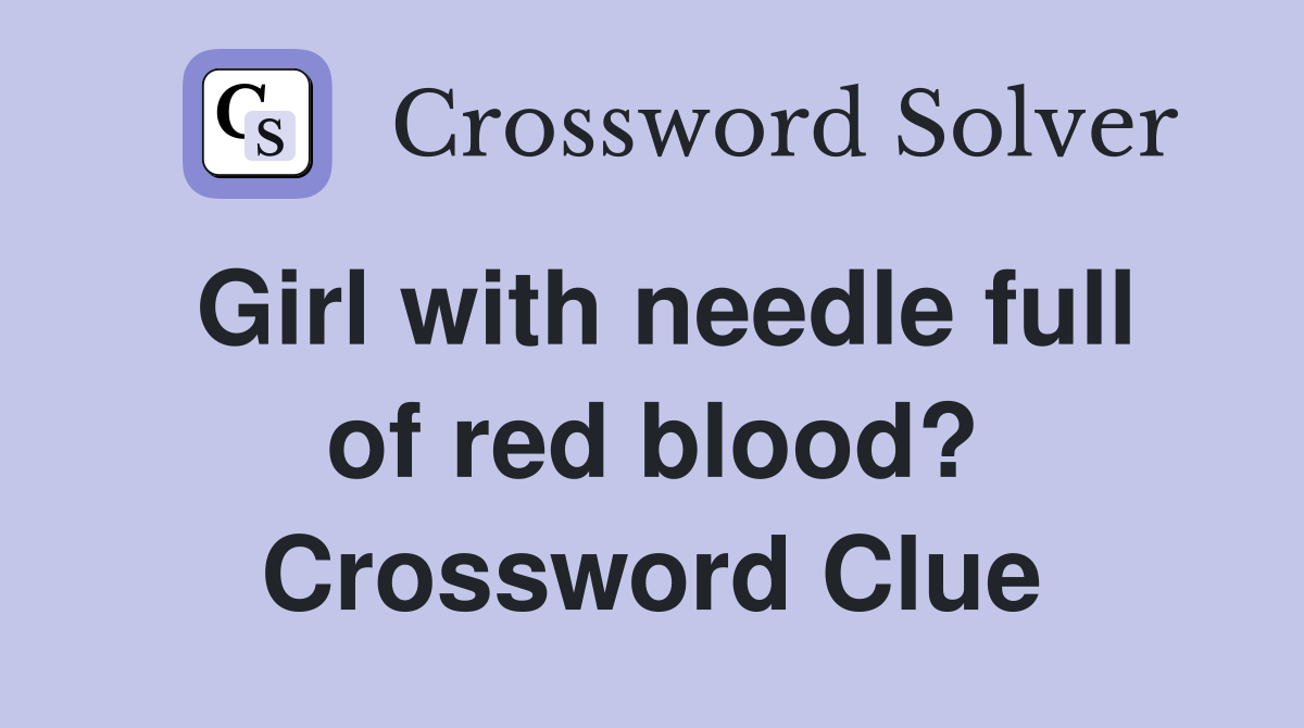Girl with needle full of red blood? Crossword Clue