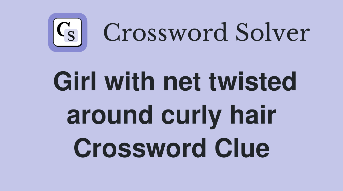 Girl with net twisted around curly hair Crossword Clue