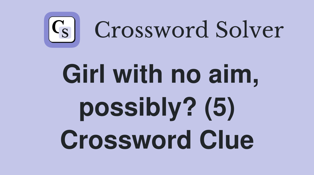 Girl with no aim, possibly? (5) Crossword Clue