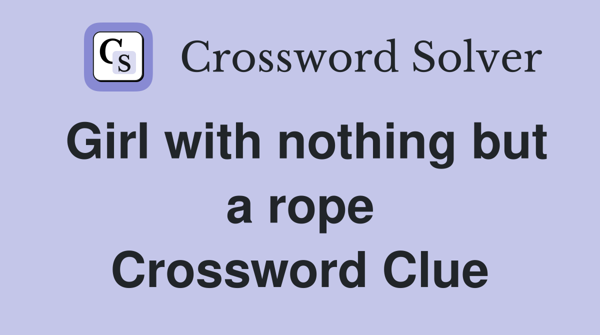 Girl with nothing but a rope Crossword Clue