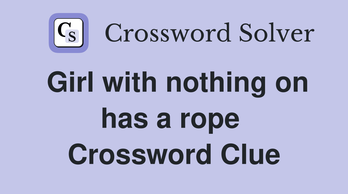 Girl with nothing on has a rope  Crossword Clue
