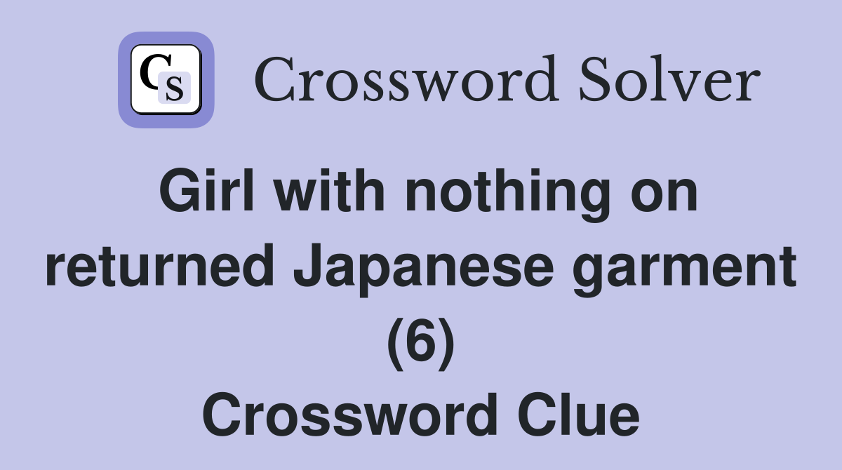 Girl with nothing on returned Japanese garment (6) Crossword Clue