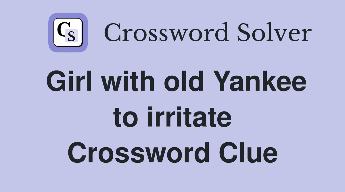 Girl with old Yankee to irritate Crossword Clue