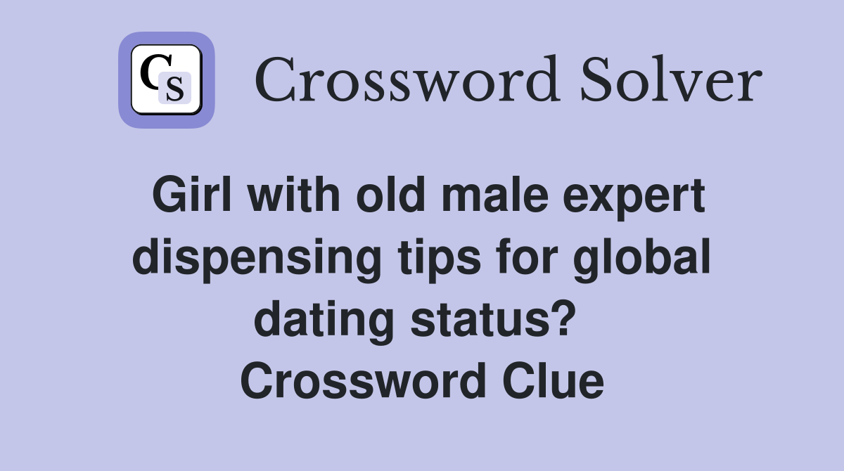 Girl with old male expert dispensing tips for global dating status?  Crossword Clue
