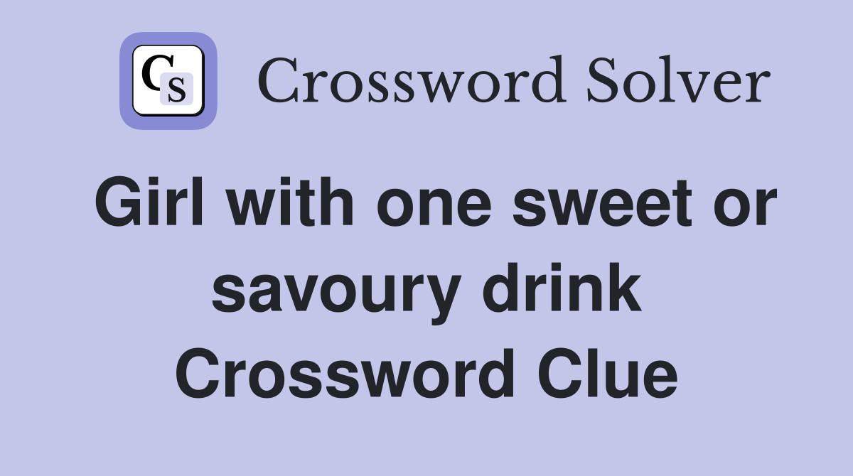 Girl with one sweet or savoury drink Crossword Clue
