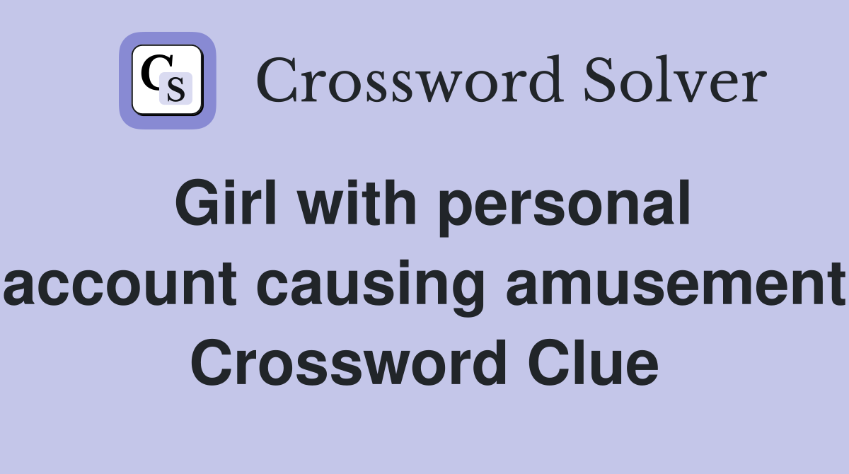 Girl with personal account causing amusement Crossword Clue