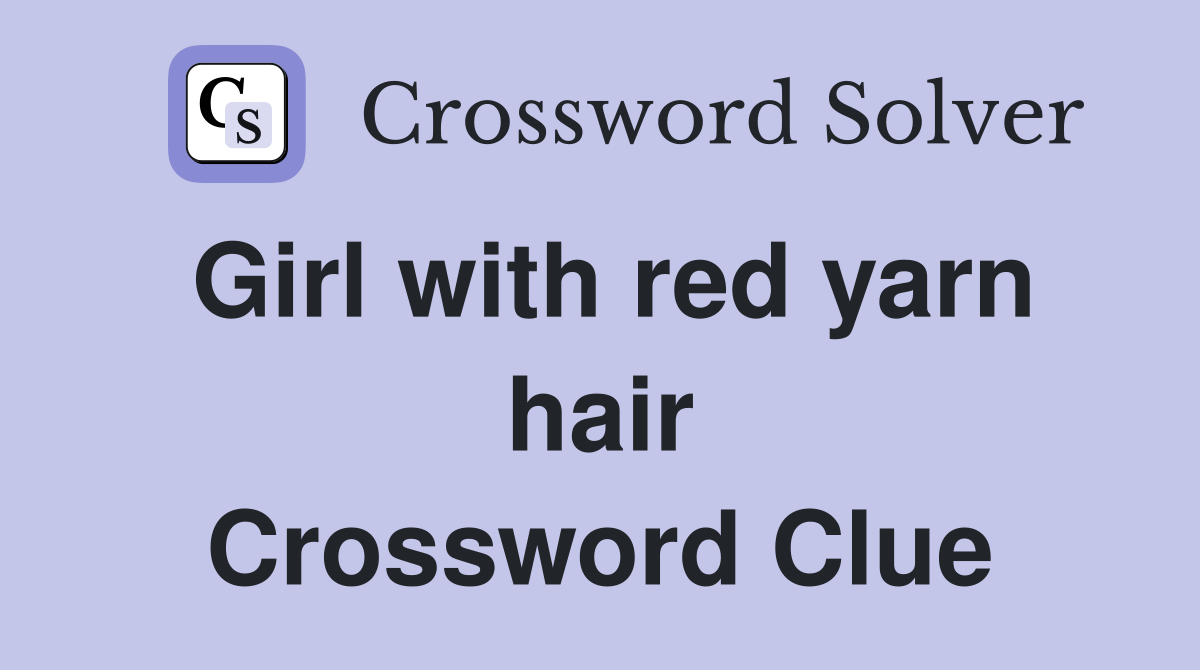 Girl with red yarn hair Crossword Clue