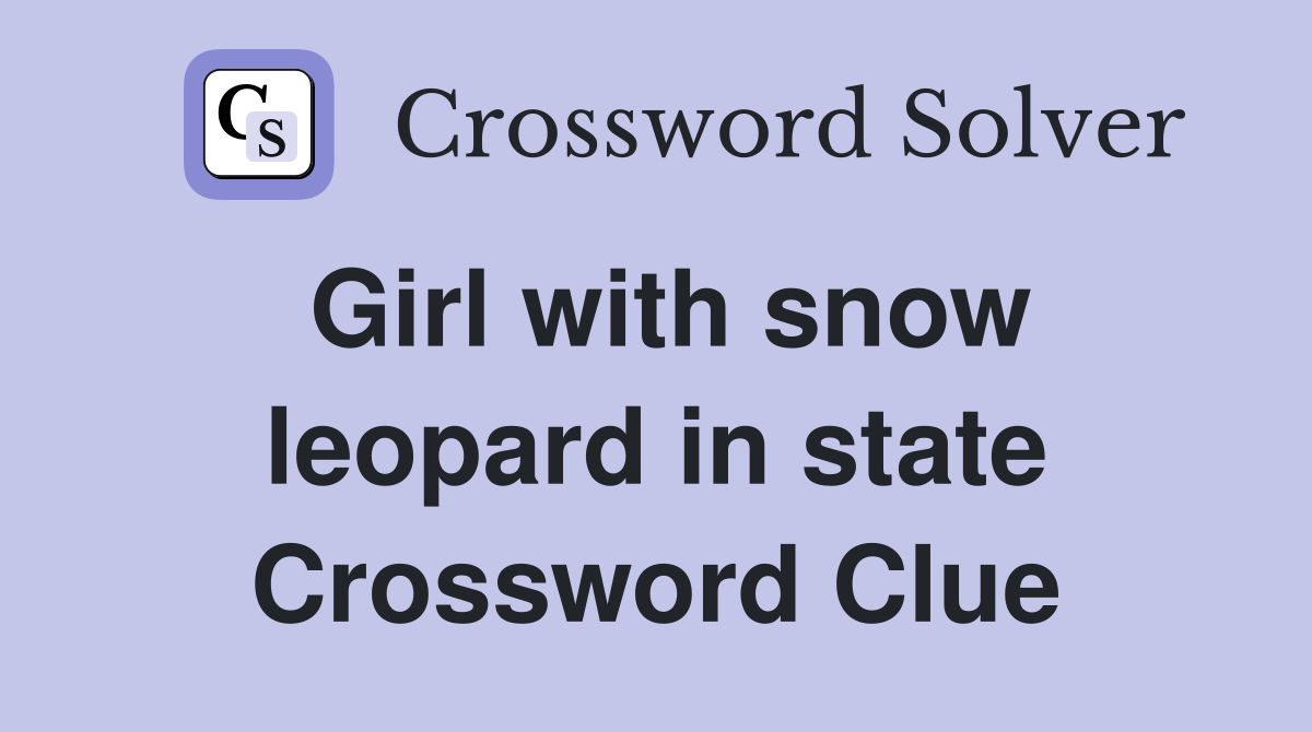 Girl with snow leopard in state Crossword Clue