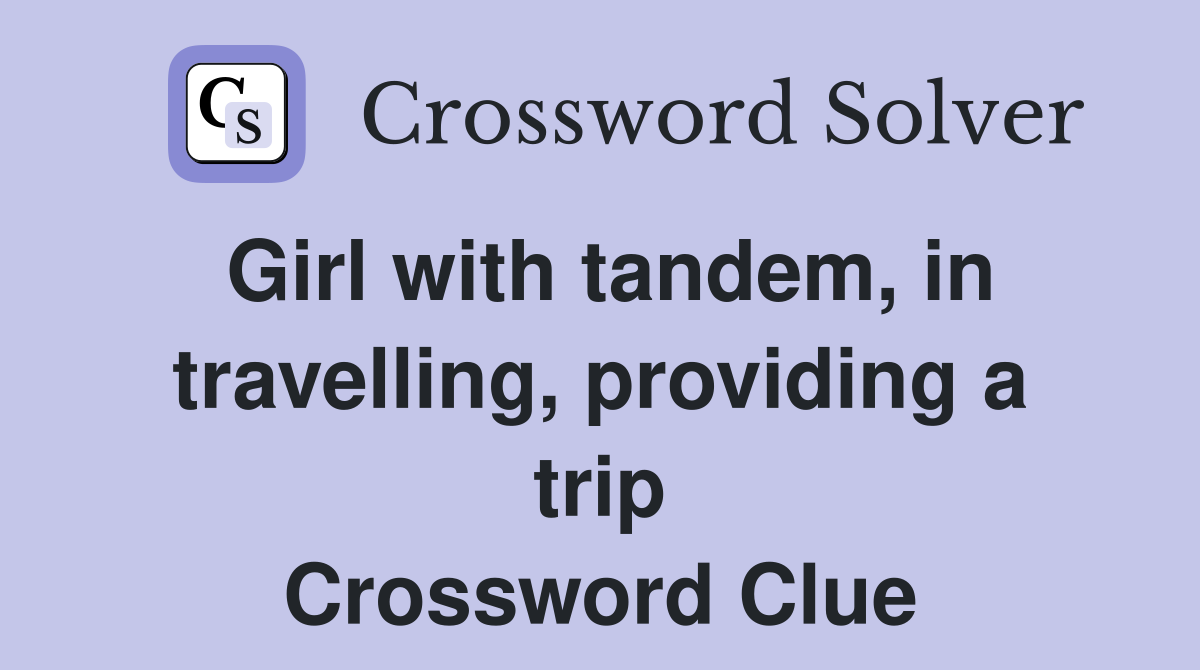 Girl with tandem, in travelling, providing a trip Crossword Clue
