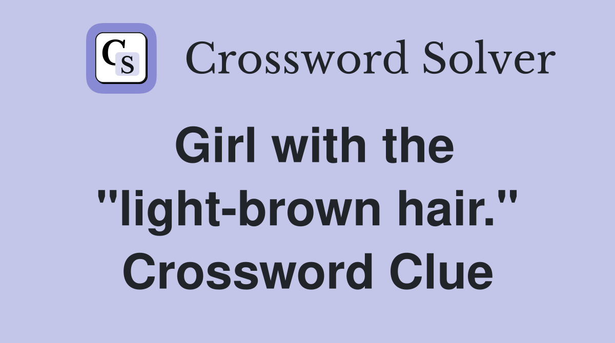 Girl with the "light-brown hair." Crossword Clue