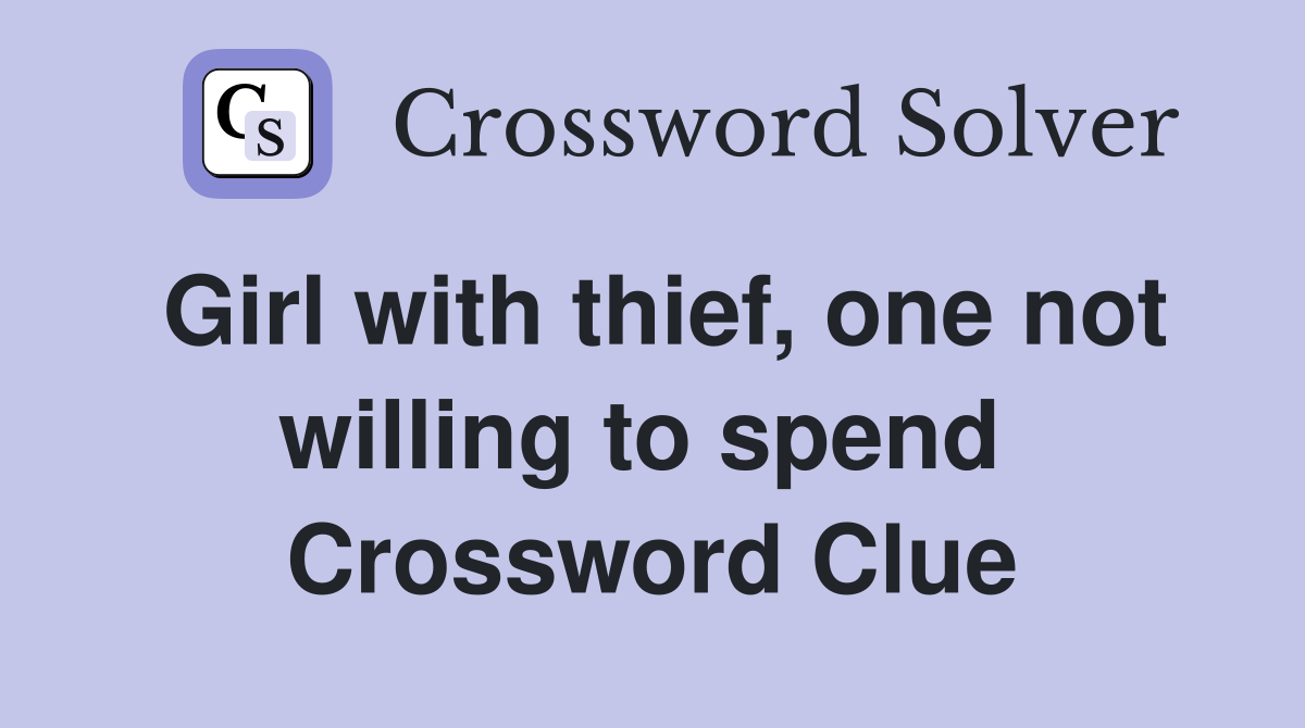 Girl with thief, one not willing to spend  Crossword Clue