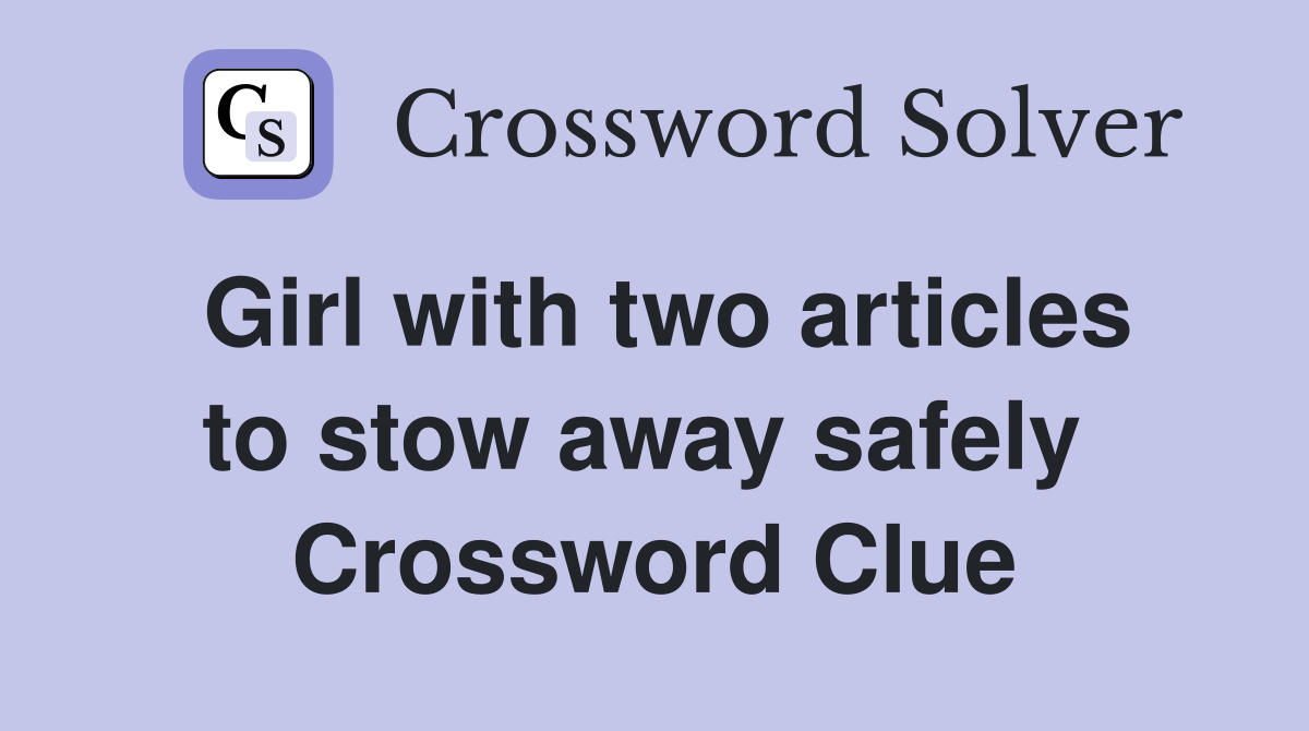 Girl with two articles to stow away safely  Crossword Clue