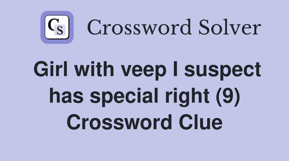 Girl with veep I suspect has special right (9) Crossword Clue