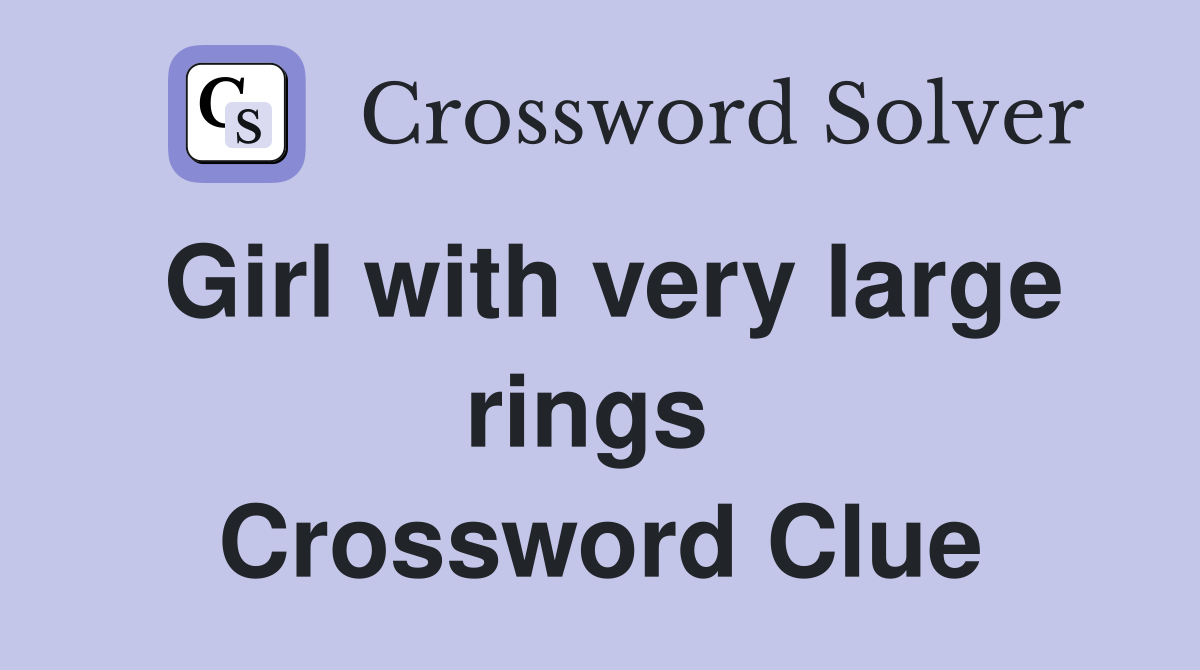 Girl with very large rings  Crossword Clue