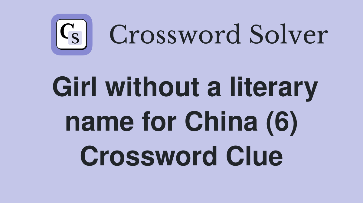Girl without a literary name for China (6) Crossword Clue