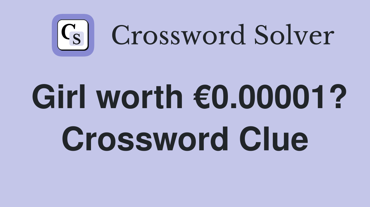 Girl worth €0.00001? Crossword Clue