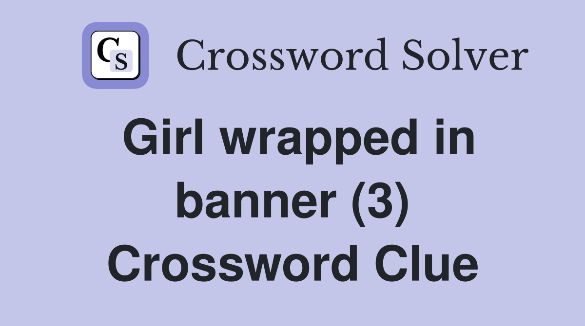 Girl wrapped in banner (3) Crossword Clue