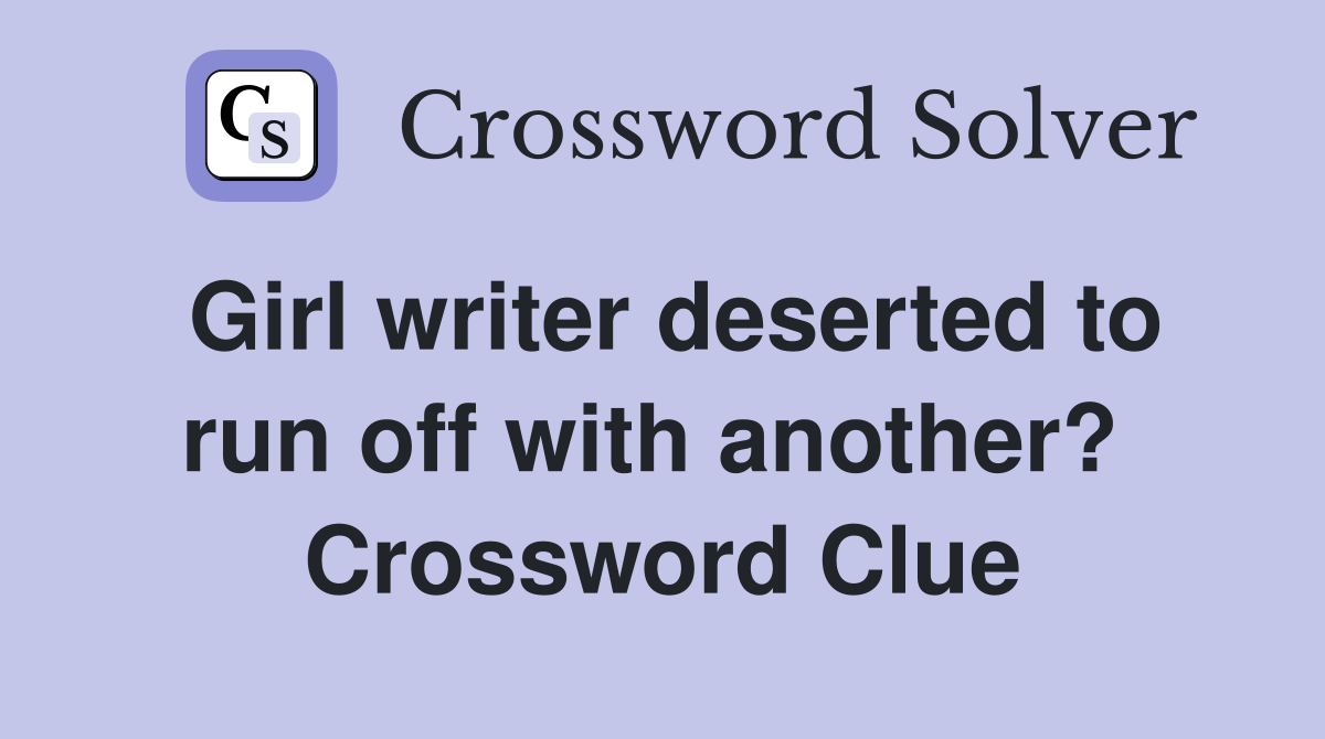 Girl writer deserted to run off with another?  Crossword Clue