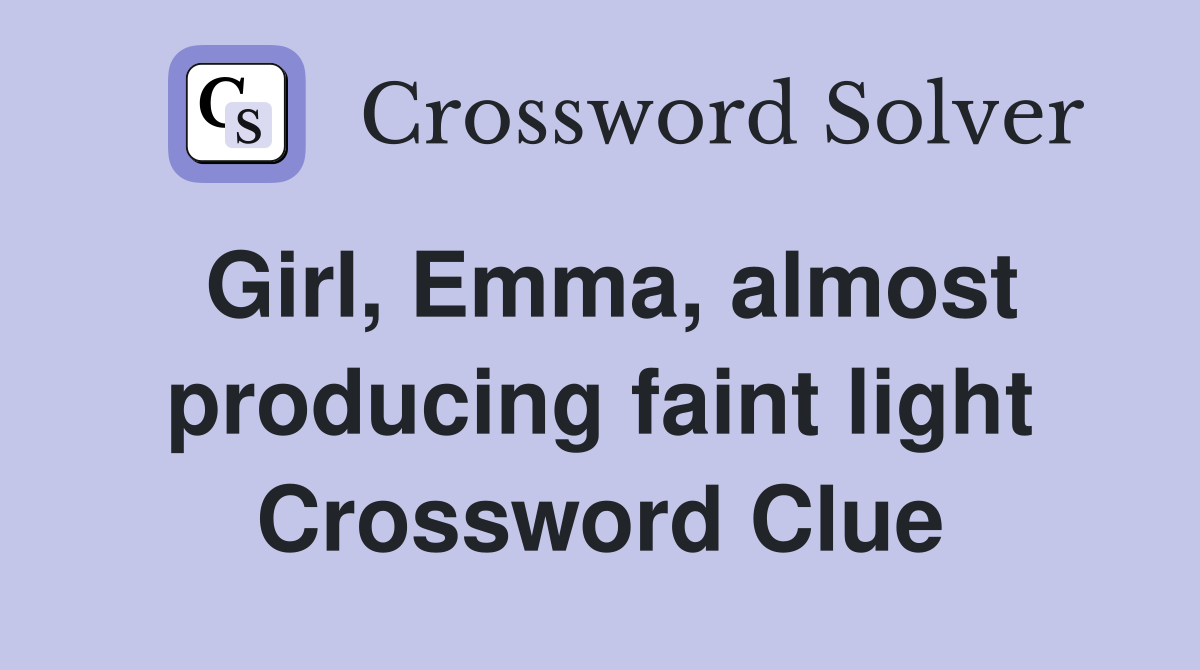 Girl, Emma, almost producing faint light Crossword Clue