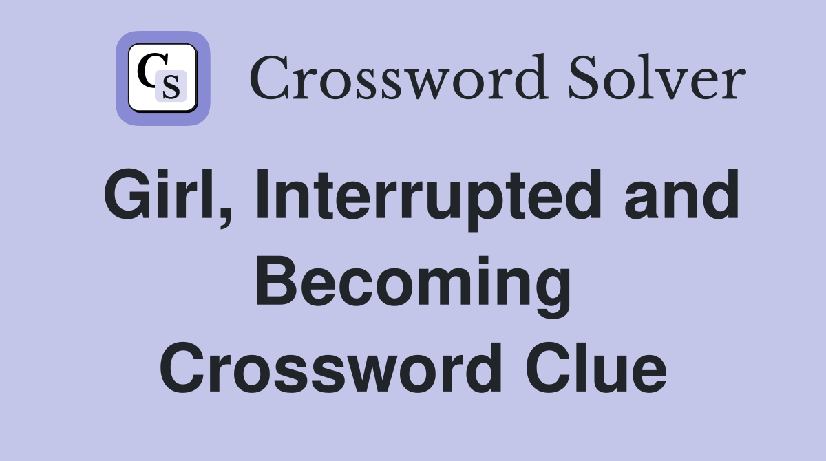 Girl, Interrupted and Becoming Crossword Clue