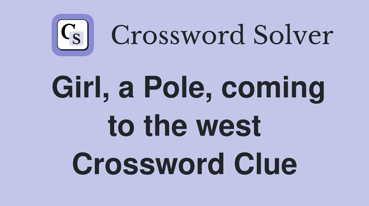 Girl, a Pole, coming to the west Crossword Clue