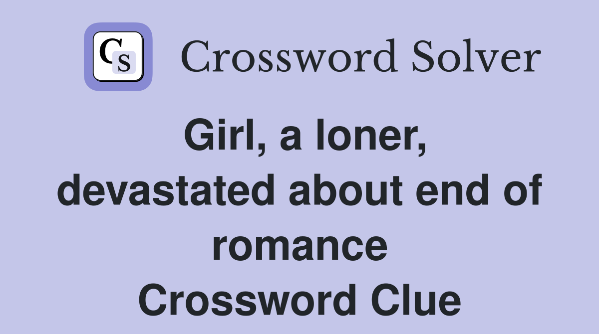 Girl, a loner, devastated about end of romance Crossword Clue