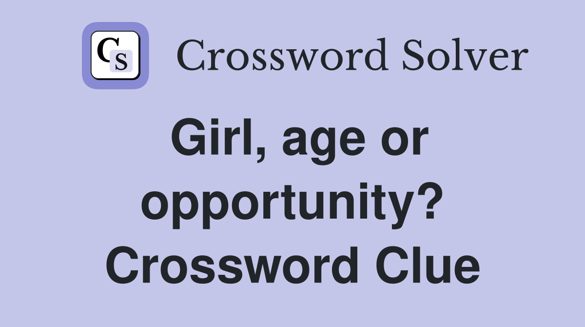 Girl, age or opportunity? Crossword Clue