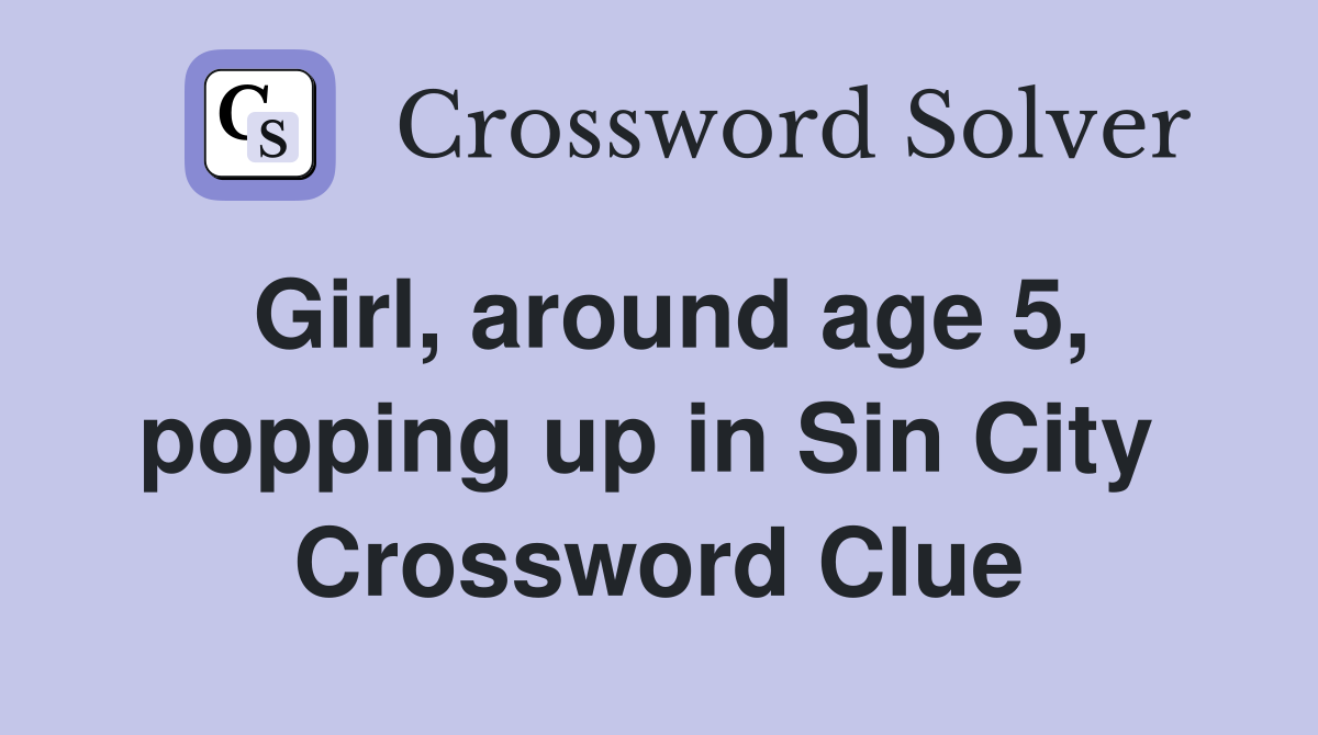 Girl, around age 5, popping up in Sin City  Crossword Clue