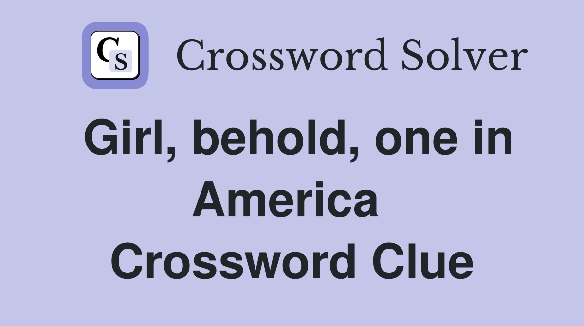 Girl, behold, one in America  Crossword Clue