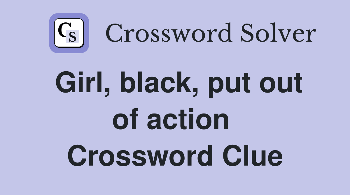 Girl, black, put out of action  Crossword Clue