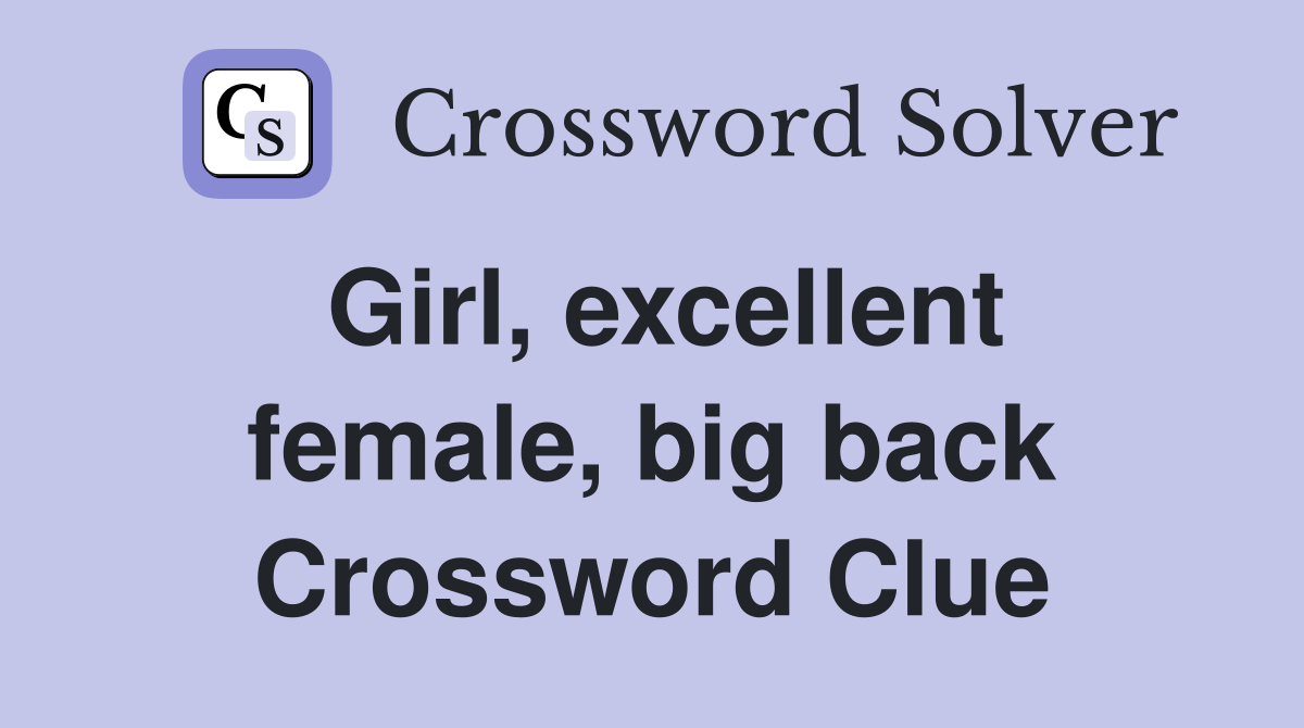 Girl, excellent female, big back Crossword Clue