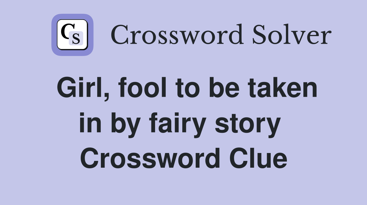 Girl, fool to be taken in by fairy story  Crossword Clue