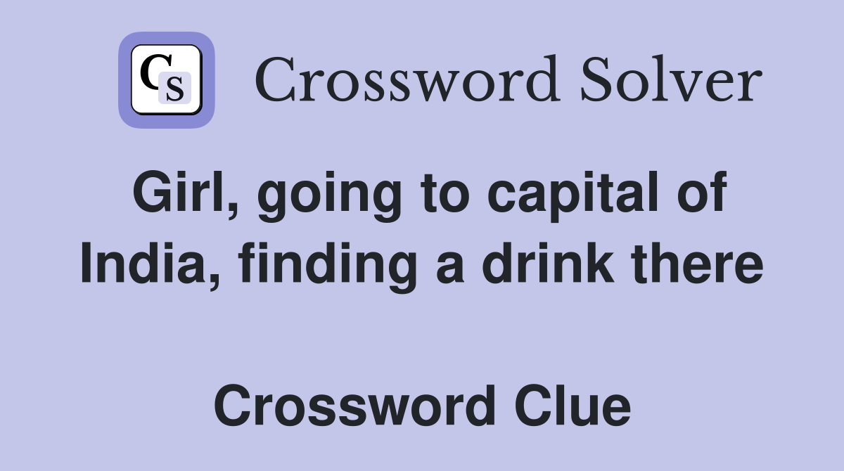Girl, going to capital of India, finding a drink there  Crossword Clue