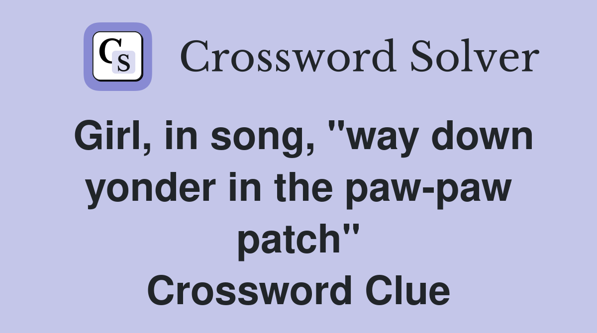 Girl, in song, "way down yonder in the paw-paw patch" Crossword Clue