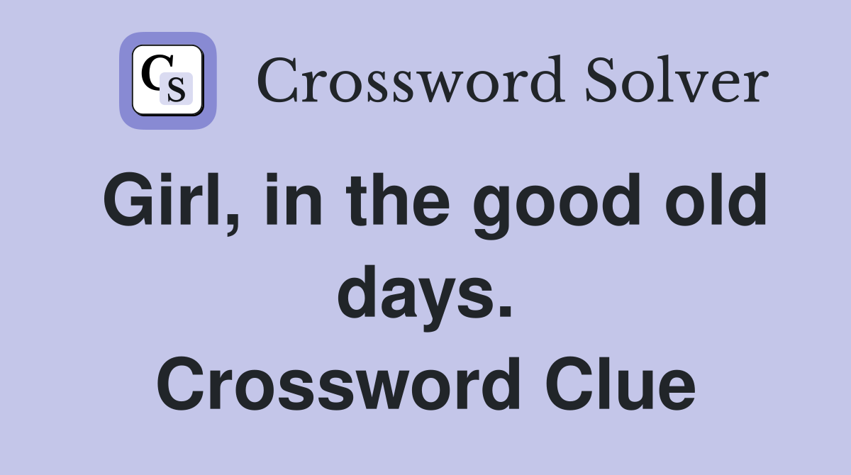 Girl, in the good old days. Crossword Clue