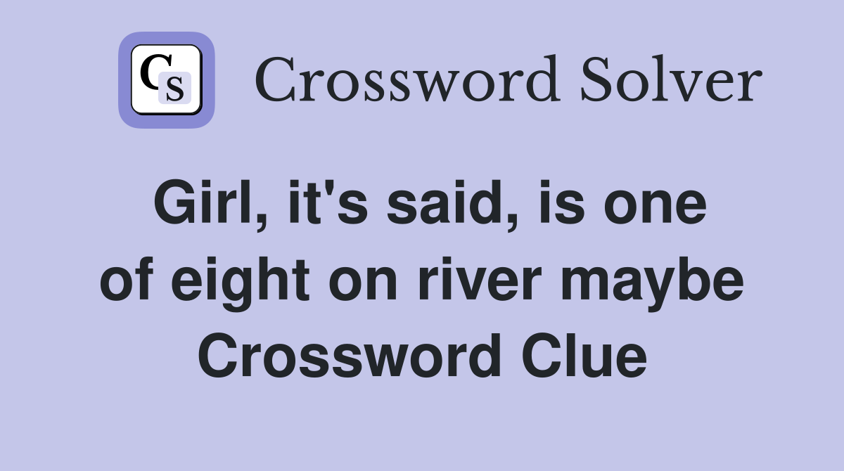 Girl, it's said, is one of eight on river maybe Crossword Clue