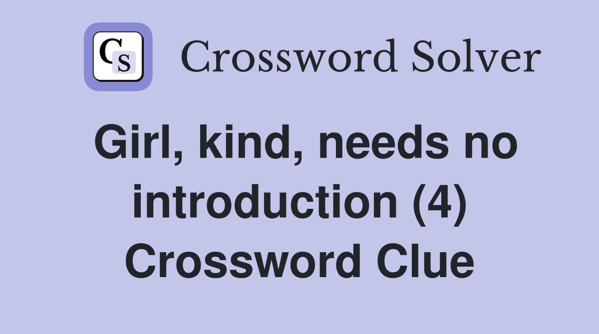 Girl, kind, needs no introduction (4) Crossword Clue