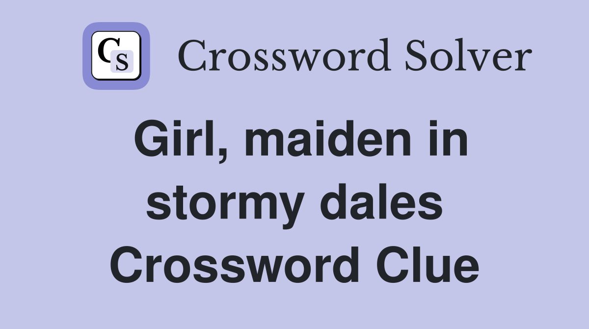 Girl, maiden in stormy dales Crossword Clue