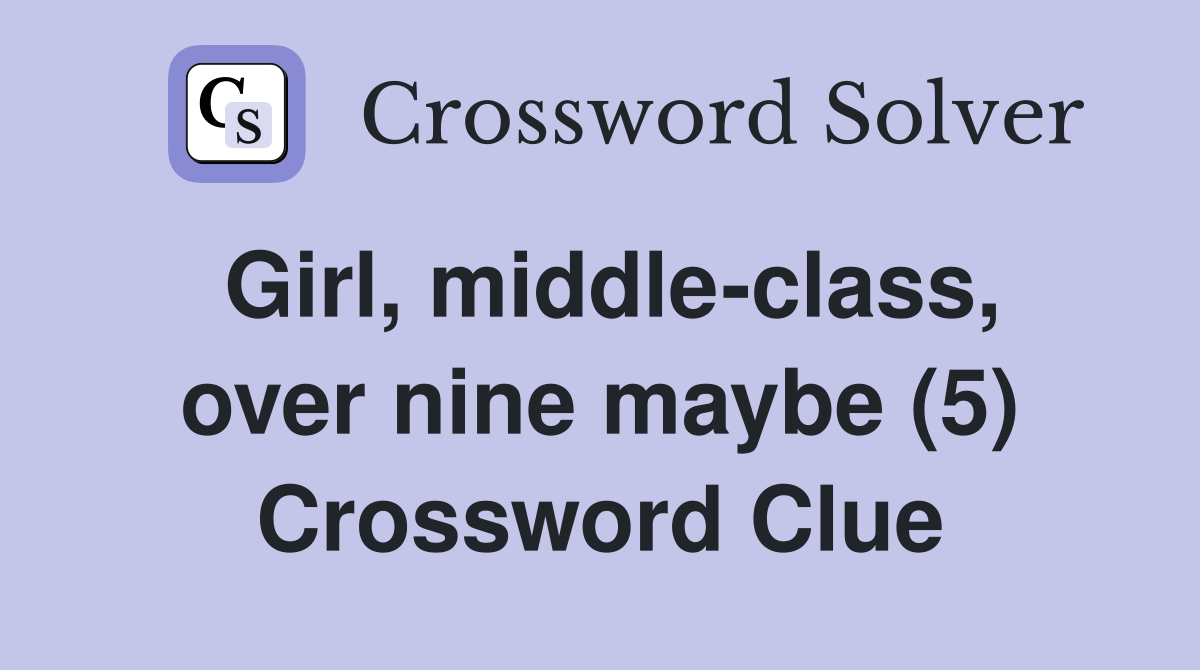 Girl, middle-class, over nine maybe (5) Crossword Clue