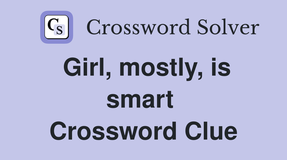 Girl, mostly, is smart  Crossword Clue