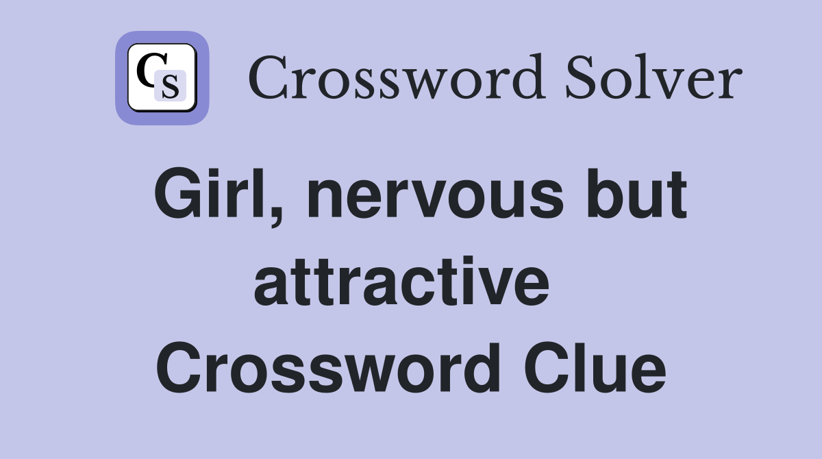 Girl, nervous but attractive  Crossword Clue