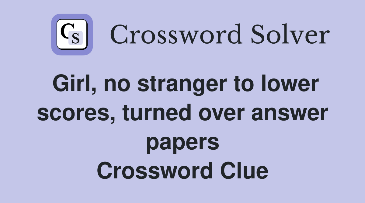 Girl, no stranger to lower scores, turned over answer papers Crossword Clue