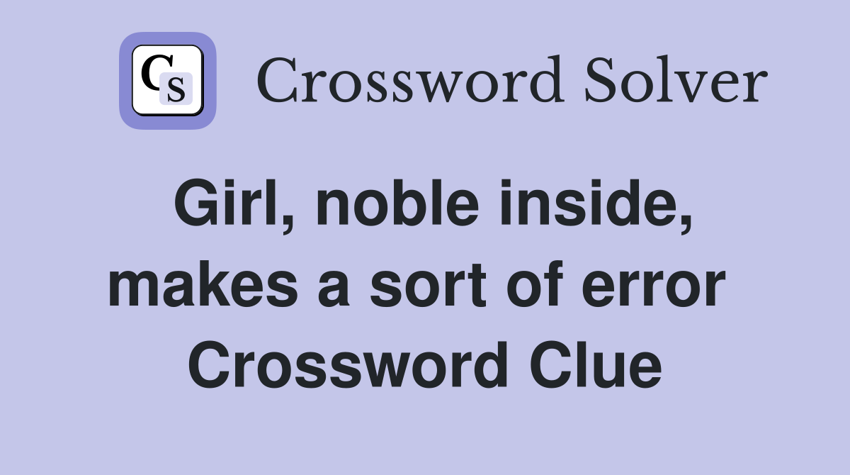 Girl, noble inside, makes a sort of error  Crossword Clue