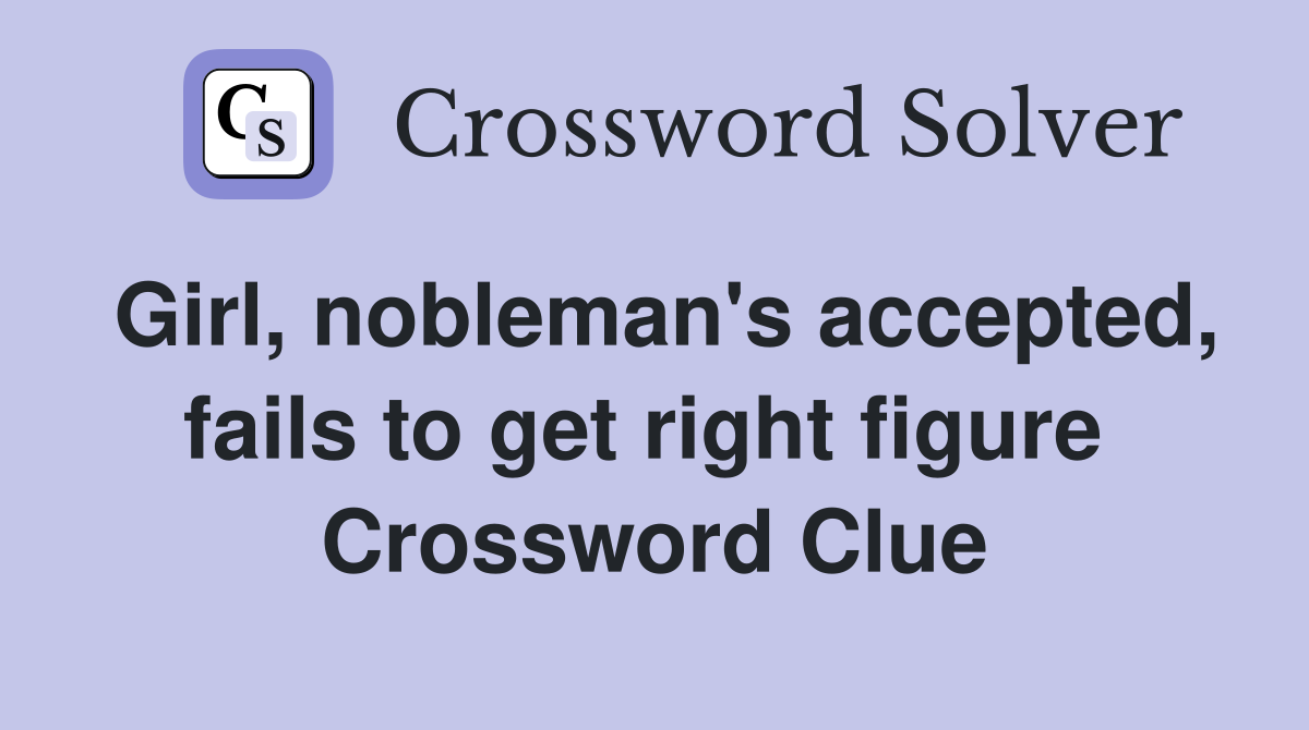 Girl, nobleman's accepted, fails to get right figure  Crossword Clue