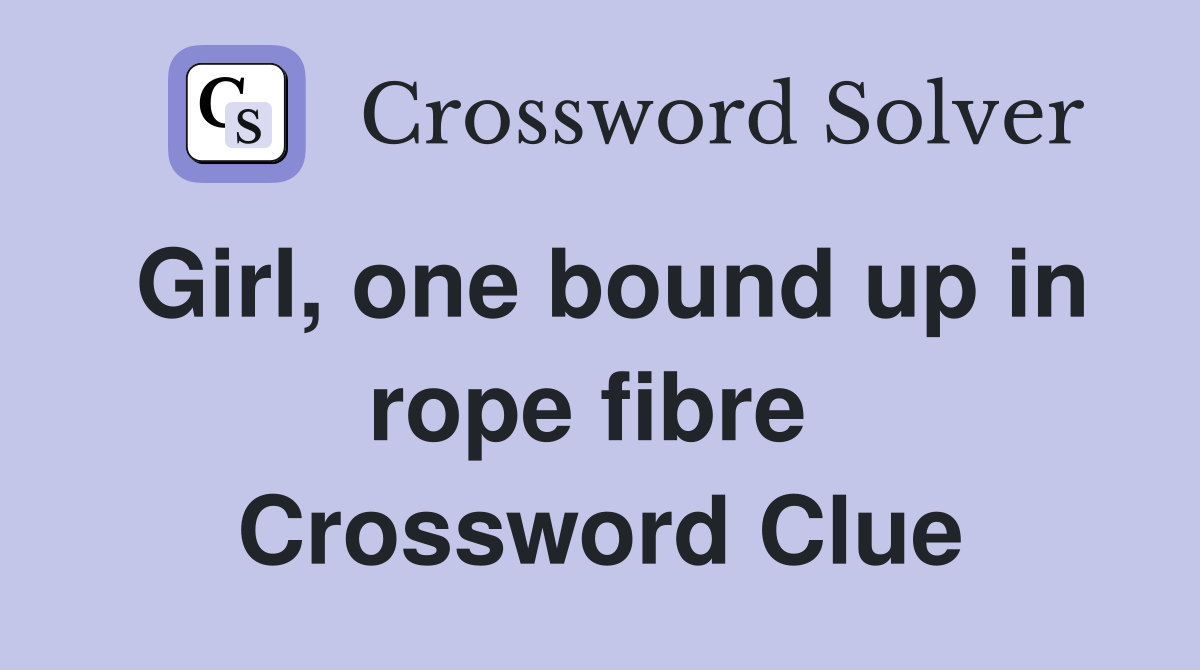 Girl, one bound up in rope fibre  Crossword Clue